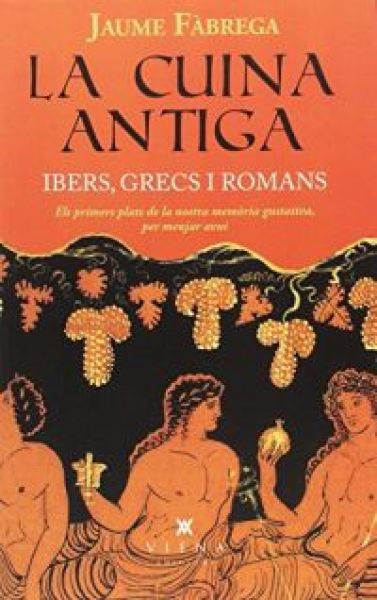  La Cuina antiga : ibers, grecs i romans : els primers plats de la nostra memòria gustativa, per menjar avui