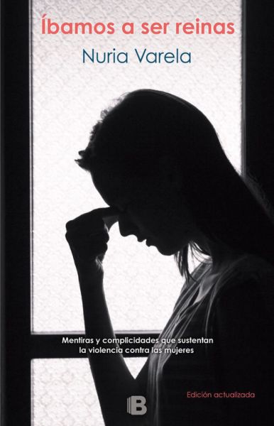  Íbamos a ser reinas : mentiras y complicidades que sustentan la violencia contra las mujeres