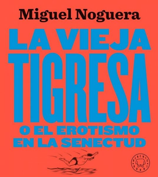  La Vieja tigresa, o, El erotismo en la senectud