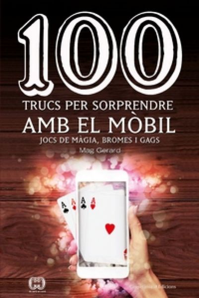  100 trucs per sorprendre amb el mòbil: jocs de màgia, bromes i gags