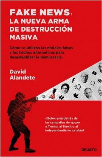  Fake news : la nueva arma de destrucción masiva: cómo se utilizan las noticias falsas y los hechos alternativos para desestabilizar la democracia