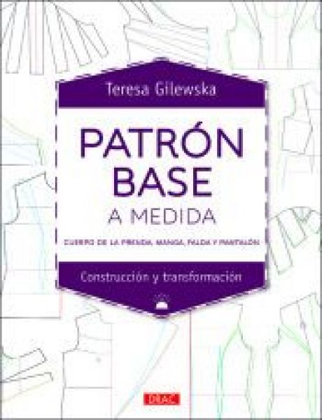  Patrón base a medida: cuerpo de la prenda, manga, falda y pantalón: construcción y transformación