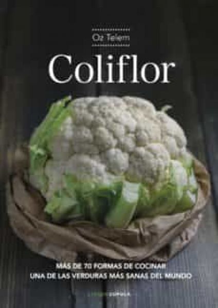  Coliflor. Más de 70 formas de cocinar una de las verduras más saludables del mundo