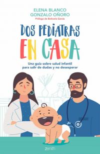 Dos pediatras en casa : una guía sobre salud infantil para salir de dudas y no desesperar