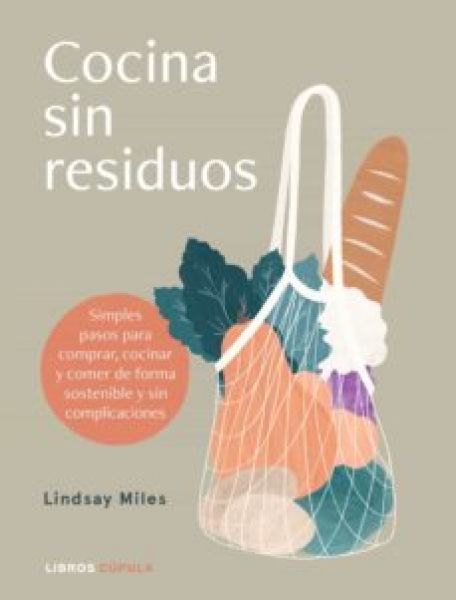  Cocina sin residuos: simples pasos para comprar, cocinar y comer de forma sostenible y sin complicaciones