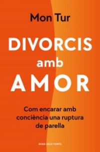 Divorcis amb amor : com encarar amb consciència una ruptura de parella