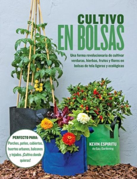  Cultivo en bolsas: una forma revolucionaria de cultivar verduras, hierbas, frutos y flores en bolsas de tela ligeras y ecológicas