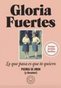 Lo que pasa es que te quiero : poemas de amor (y desamor)
