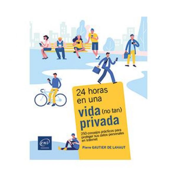  24 horas en una vida (no tan) privada: 250 consejos prácticos para proteger sus datos personales en Internet