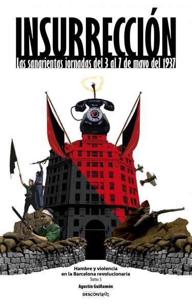  Insurrección : hambre y violencia en la Barcelona revolucionaria : las sangrientas jornadas del 3 al 7 de mayo del 1937