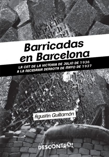  Barricadas en Barcelona : la CNT de la victoria de julio de 1936 a la necesaria derrota de mayo de 1937