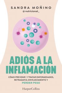 Adiós a la inflamación : cómo prevenir y tratar enfermedades, retrasar el envejecimiento y perder peso