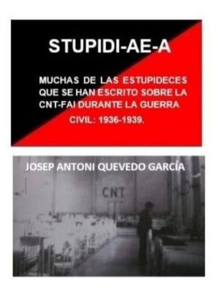  Stupidi-ae-a: muchas de las estupideces que se han escrito sobre la CNT-FAI durante la guerra civil: 1936-1939