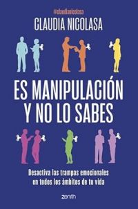 Es manipulación y no lo sabes : desactiva las trampas emocionales en todos los ámbitos de tu vida