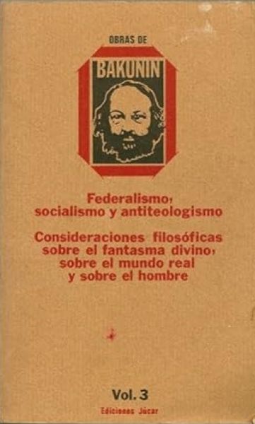  Federalismo, socialismo y antiteologismo ; Consideraciones filosóficas sobre el fantasma divino, sobre el mundo real y sobre el hombre