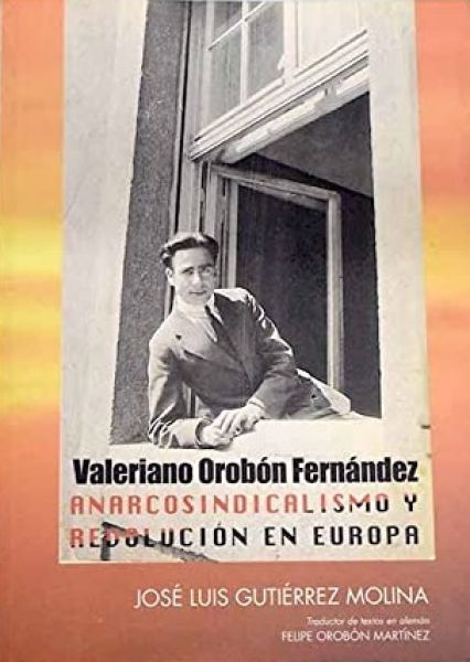  Valeriano Orobón Fernández: anarcosindicalismo y revolución en Europa