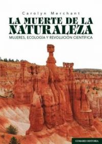 La Muerte de la naturaleza : mujeres, ecología y revolución científica (Merchant, Carolyn)